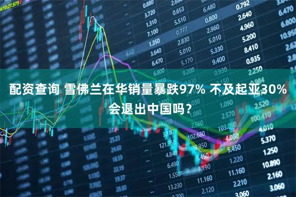 配资查询 雪佛兰在华销量暴跌97% 不及起亚30% 会退出中国吗？