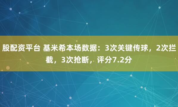 股配资平台 基米希本场数据：3次关键传球，2次拦截，3次抢断，评分7.2分